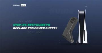 How to Replace Your PS5 Power Supply? A Step-by-Step Guide