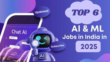 Top 6 Most Demanding AI & ML jobs in India in 2025