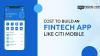 Cost To Develop an App Like CITI Mobile: An Fintech App