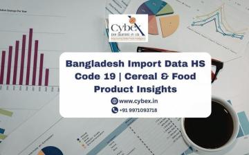 Bangladesh Import Data HS Code 19 | Cereal & Food Product Insights