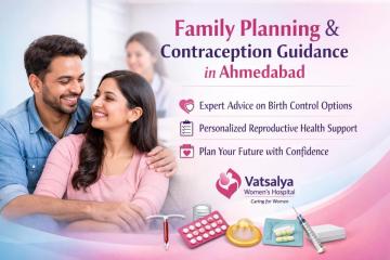 Trusted Family Planning Operation in Ahmedabad at Vatsalya Hospital