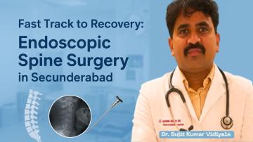 Best Endoscopic Spine Surgery in Secunderabad – Dr. Sujit Kumar Vidiyala