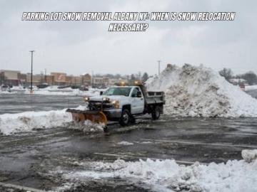 Parking Lot Snow Removal Albany NY: When Is Snow Relocation Necessary?