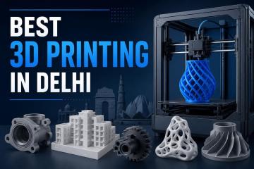 Best 3D Printing in Delhi – Professional Rapid Prototyping & Custom Manufacturing Services