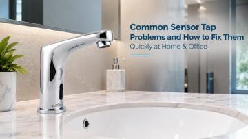Common Sensor Tap Problems and Quick Fixes for Home & Office